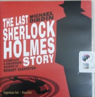 The Last Sherlock Holmes Story written by Michael Dibden performed by Robert Glenister on Audio CD (Unabridged)